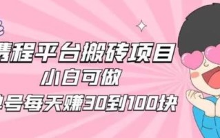 携程旅游搬砖新玩法，日入100+小白可直接上手