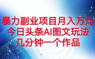 暴力副业项目月入万元，今日头条AI图文玩法，几分钟一个作品