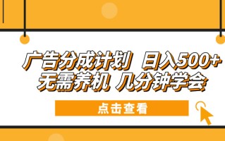 广告分成计划 日入500+ 无需养机 几分钟学会