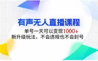 有声无人直播课程，单号一天可以变现1000+，新升级玩法，不会违规也不会封号