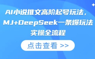 AI小说推文高阶起号玩法，MJ+DeepSeek一条爆玩法实操全流程
