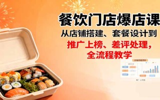 餐饮门店爆店课：从店铺搭建、套餐设计到推广上榜、差评处理，全流程教学