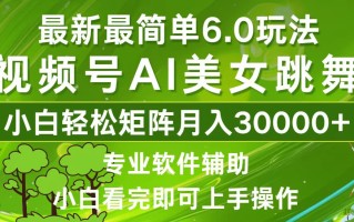 视频号最新最简单6.0玩法，当天起号小白也能轻松月入30000+