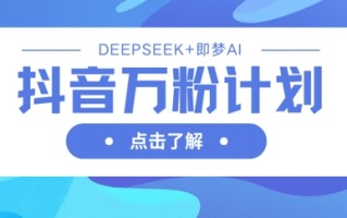 抖音万粉计划，利用DeepSeek+即梦AI生成视频，快速涨到万粉