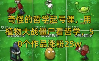 奇怪的哲学起号课，用植物大战僵尸看哲学，50个作品涨粉25w，暴力撸收益，全平台均可发布