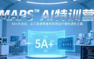 MAPSAI特训营，掌握 5A+方法论，从工具使用者到系统设计者的进阶之路