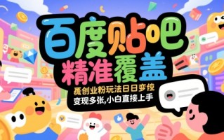 百度贴吧精准覆盖创业粉玩法日变现多张，小白直接上手【揭秘】