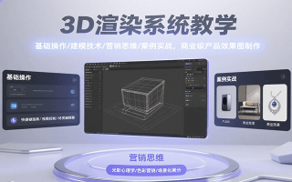 3D渲染系统教学，基础操作/建模技术/营销思维/案例实战，商业级产品效果图制作