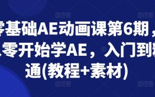 零基础AE动画课第6期，从零开始学AE，入门到精通(教程+素材)