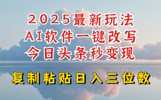 今日头条2025最新升级玩法，AI软件一键写文，轻松日入三位数纯利，小白也能轻松上手