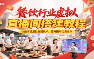 餐饮行业虚拟直播间搭建教程，快速掌握虚拟直播技术，提升团单销售效率