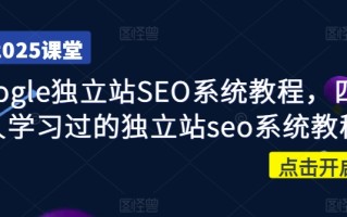 Google独立站SEO系统教程，四万人学习过的独立站seo系统教程