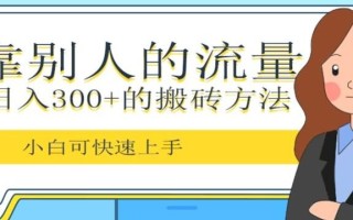 靠别人的流量，日入300+搬砖项目、复制粘贴