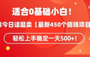 靠今日话题玩法卖【最新450个搞钱玩法合集】，轻松上手稳定一天500+【揭秘】
