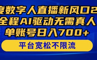 百度数字人直播新风口2.0来了！全程AI驱动无需真人，单账号日入700+，…