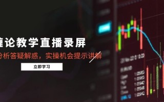 缠论教学直播录屏，行情分析答疑解惑，实操机会提示讲解(更新8月