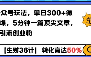 AI公众号玩法，单日300+微信加爆，5分钟一篇顶尖文章无脑引流创业粉