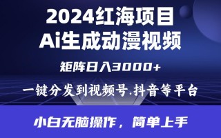 (9892期)2024年红海项目.通过ai制作动漫视频.每天几分钟。日入3000+.小白无脑操…