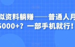虚拟资料躺赚——普通人月入6000+？一部手机就行！