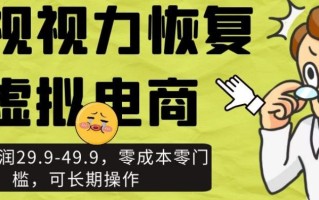近视视力恢复虚拟电商，一单利润29.9-49.9，零成本零门槛，可长期操作【揭秘】