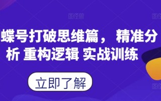 蝴蝶号打破思维篇， 精准分析 重构逻辑 实战训练