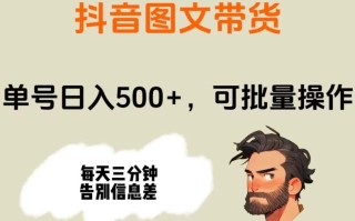抖音图文带货，单号日入500+，可批量操作，每天三分钟告别信息差