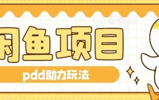 闲鱼pdd助力玩法，可矩阵操作，操作简单日入500+