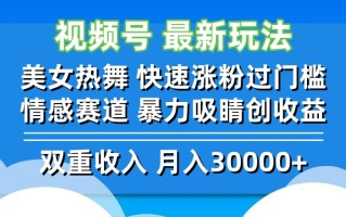 视频号最新玩法 美女热舞 快速涨粉过门槛 情感赛道 暴力吸睛创收益
