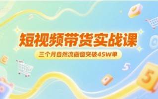 短视频带货实战课，三个月自然流橱窗突破45W单