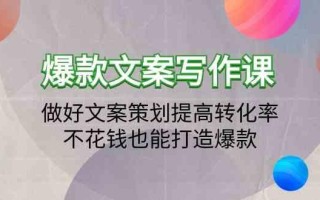 爆款文案写作课-做好文案策划提高转化率，不花钱也能打造爆款(19节课)