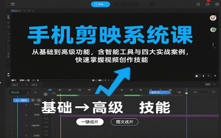 手机剪映系统课，从基础到高级功能，含智能工具与四大实战案例，快速掌握视频创作技能