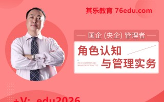 国企(央企)管理者角色认知与管理实务（9集） mp4高清无水印视频教程网盘免费下载