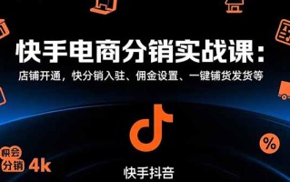 快手电商分销实战课：店铺开通，快分销入驻、佣金设置、一键铺货发货等