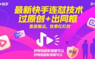 最新快手连怼技术，过原创+出同框，直接搬运，效果杠杠的，好物短剧影视都可以