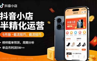 抖音小店半精细化运营9月版，截流技巧,榜单预判,周期分析，单店月利润5w+