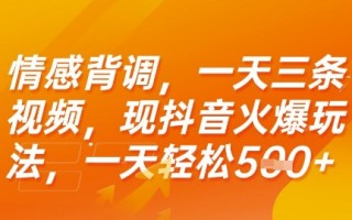 情感背调，一天3条视频，现抖音火爆玩法，一天轻松5张+【揭秘】