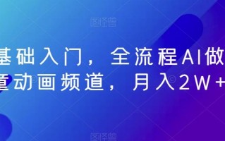 零基础入门，全流程AI做儿童动画频道，月入2W+