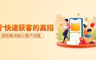 (9644期)分享36个快速获客的高招：轻松解决缺少客户问题，有效才是硬道理