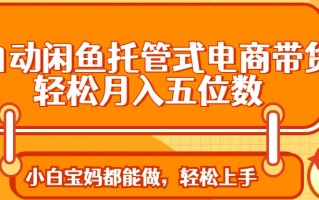 全自动闲鱼托管式电商带货 轻松实现月入五位数
