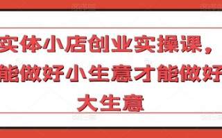 实体小店创业实操课，能做好小生意才能做好大生意
