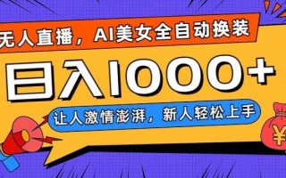 无人直播，AI美女全自动换装跳舞，让人激情澎湃，新人轻松上手，日入1000+【揭秘】