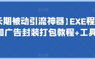 【长期被动引流神器】EXE程序加广告封装打包教程+工具