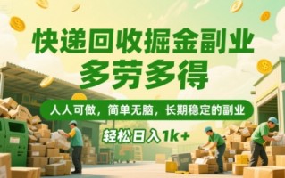 快递回收掘金副业，多劳多得，人人可做，简单无脑，长期稳定的副业，轻松日入1k+【揭秘】