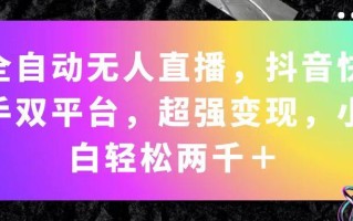 全自动无人直播，抖音快手双平台，超强变现，小白轻松两千＋