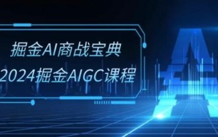 掘金AI商战宝典-系统班：2024掘金AIGC课程(30节视频课)