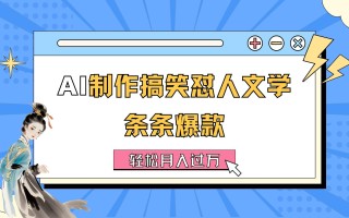 AI制作搞笑怼人文学 条条爆款 轻松月入过万-详细教程