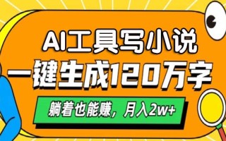 AI工具写小说，一键生成120万字，躺着也能赚，月入2w+
