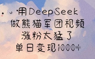 用DeepSeek做熊猫军团视频，涨粉太猛了，单日变现多张