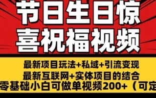 最新玩法可持久节日+生日惊喜视频的祝福零基础小白可做单视频200+(可定额)【揭秘】