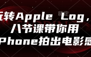 玩转Apple Log，八节课带你用iPhone拍出电影感